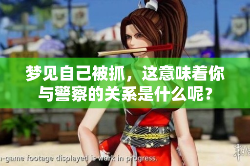 梦见自己被抓，这意味着你与警察的关系是什么呢？