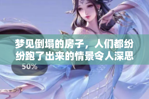梦见倒塌的房子，人们都纷纷跑了出来的情景令人深思