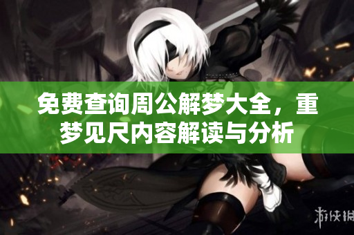 免费查询周公解梦大全，重梦见尺内容解读与分析
