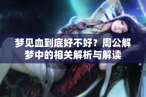 梦见血到底好不好？周公解梦中的相关解析与解读