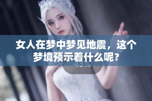 女人在梦中梦见地震，这个梦境预示着什么呢？