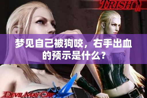 梦见自己被狗咬，右手出血的预示是什么？