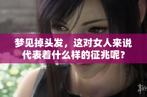 梦见掉头发，这对女人来说代表着什么样的征兆呢？