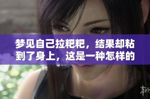 梦见自己拉粑粑，结果却粘到了身上，这是一种怎样的梦境体验呢