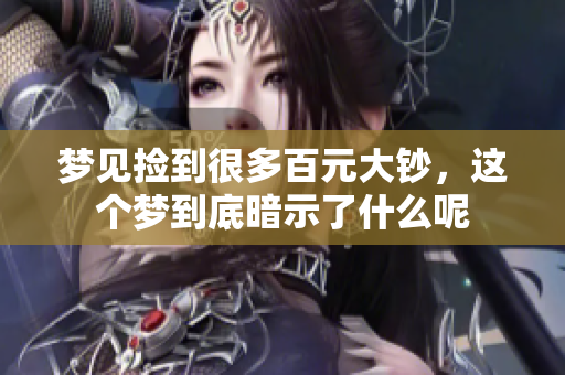 梦见捡到很多百元大钞，这个梦到底暗示了什么呢