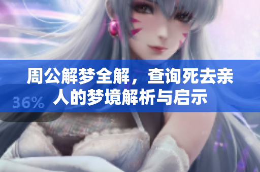 周公解梦全解，查询死去亲人的梦境解析与启示