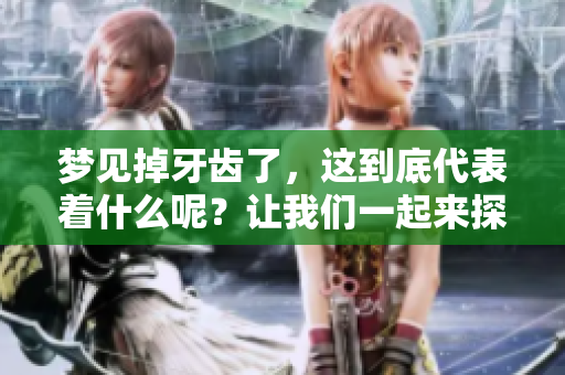梦见掉牙齿了，这到底代表着什么呢？让我们一起来探讨一下这个梦境的含义。