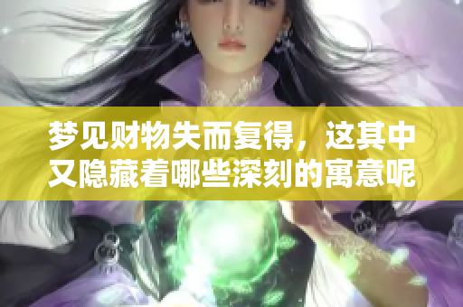 梦见财物失而复得，这其中又隐藏着哪些深刻的寓意呢