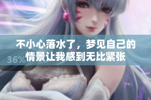 不小心落水了，梦见自己的情景让我感到无比紧张