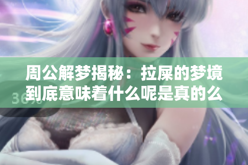 周公解梦揭秘：拉屎的梦境到底意味着什么呢是真的么