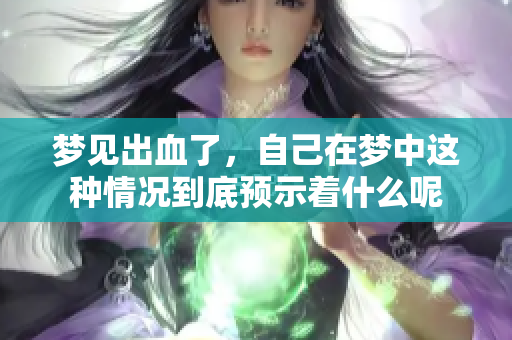 梦见出血了，自己在梦中这种情况到底预示着什么呢