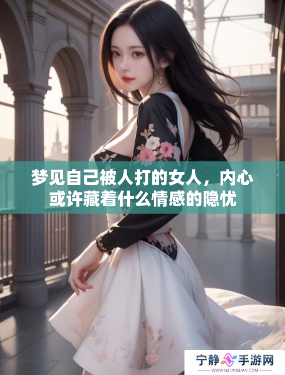 梦见自己被人打的女人，内心或许藏着什么情感的隐忧