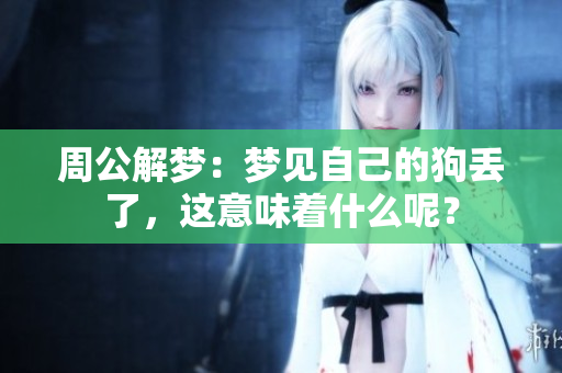 周公解梦：梦见自己的狗丢了，这意味着什么呢？