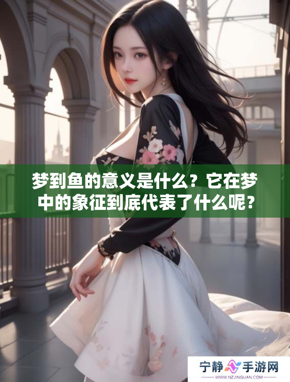 梦到鱼的意义是什么？它在梦中的象征到底代表了什么呢？