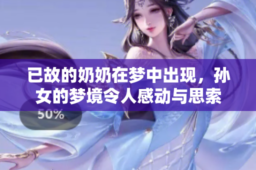已故的奶奶在梦中出现，孙女的梦境令人感动与思索