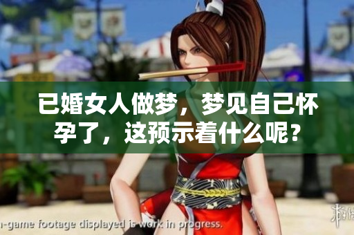 已婚女人做梦，梦见自己怀孕了，这预示着什么呢？