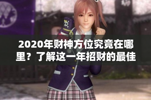 2020年财神方位究竟在哪里？了解这一年招财的最佳方位非常重要！