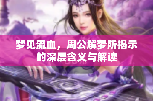 梦见流血，周公解梦所揭示的深层含义与解读