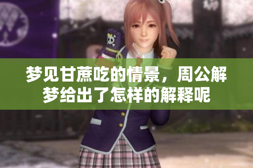 梦见甘蔗吃的情景，周公解梦给出了怎样的解释呢