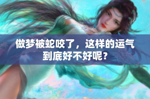 做梦被蛇咬了，这样的运气到底好不好呢？