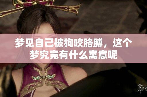 梦见自己被狗咬胳膊，这个梦究竟有什么寓意呢