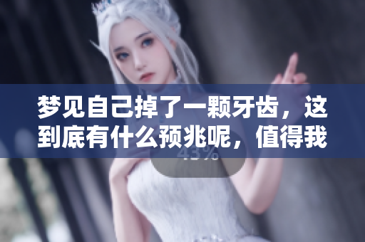 梦见自己掉了一颗牙齿，这到底有什么预兆呢，值得我们深思。
