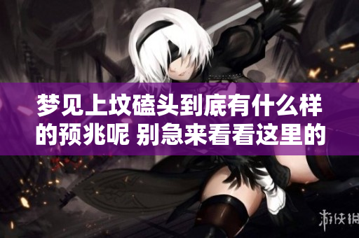 梦见上坟磕头到底有什么样的预兆呢 别急来看看这里的解读吧