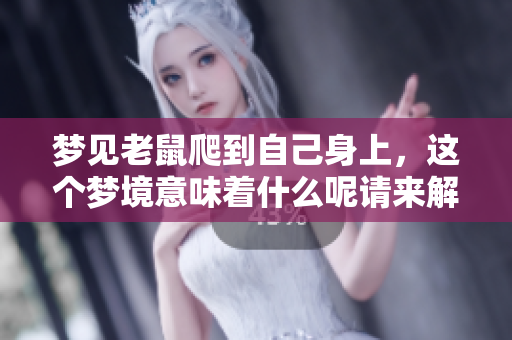 梦见老鼠爬到自己身上，这个梦境意味着什么呢请来解读一下周公的梦语