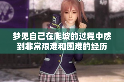 梦见自己在爬坡的过程中感到非常艰难和困难的经历