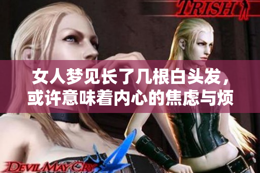 女人梦见长了几根白头发，或许意味着内心的焦虑与烦恼