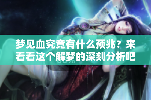 梦见血究竟有什么预兆？来看看这个解梦的深刻分析吧