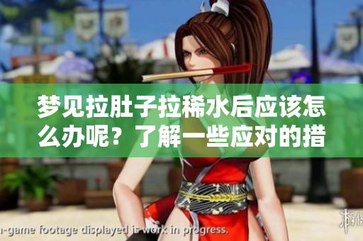 梦见拉肚子拉稀水后应该怎么办呢？了解一些应对的措施和建议。