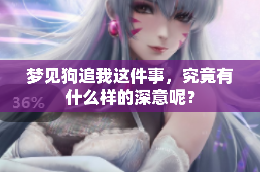 梦见狗追我这件事，究竟有什么样的深意呢？