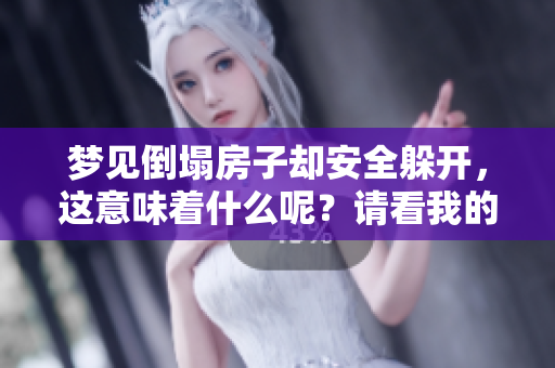 梦见倒塌房子却安全躲开，这意味着什么呢？请看我的解析。