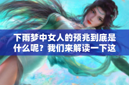 下雨梦中女人的预兆到底是什么呢？我们来解读一下这个梦境的含义。