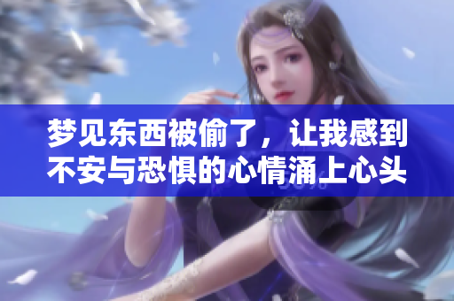 梦见东西被偷了，让我感到不安与恐惧的心情涌上心头