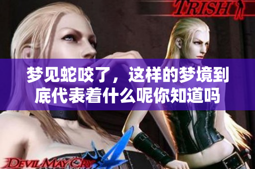 梦见蛇咬了，这样的梦境到底代表着什么呢你知道吗