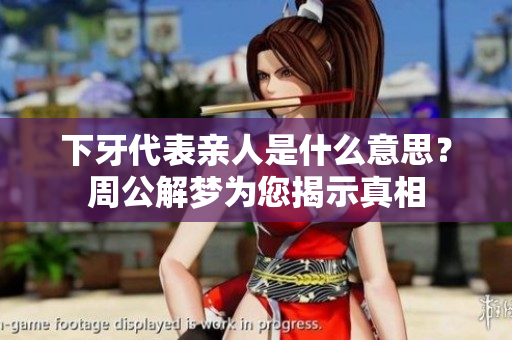 下牙代表亲人是什么意思？周公解梦为您揭示真相