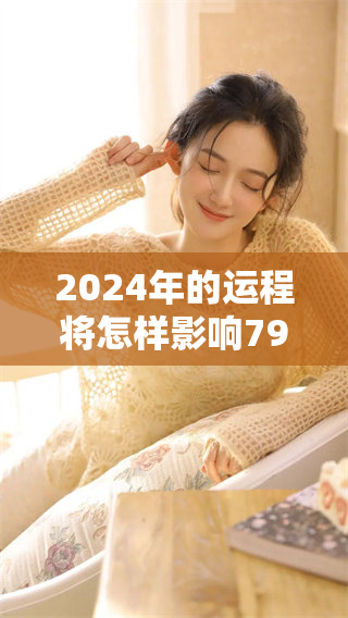 2024年的运程将怎样影响79年的羊，值得我们关注和探讨