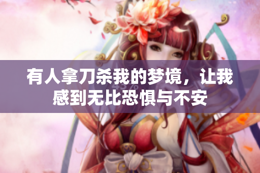 有人拿刀杀我的梦境，让我感到无比恐惧与不安
