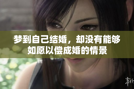 梦到自己结婚，却没有能够如愿以偿成婚的情景