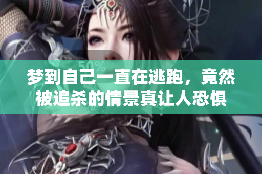梦到自己一直在逃跑，竟然被追杀的情景真让人恐惧