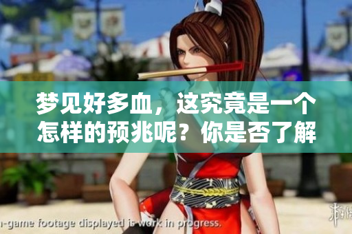 梦见好多血，这究竟是一个怎样的预兆呢？你是否了解它的深层含义？