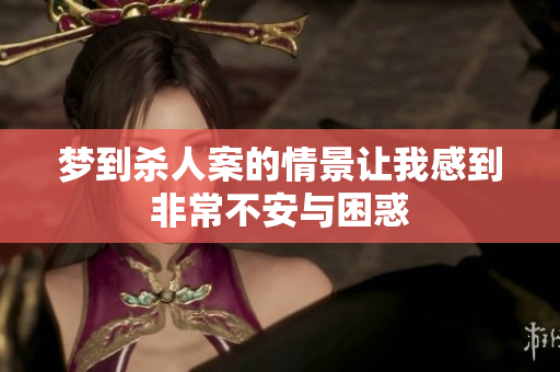 梦到杀人案的情景让我感到非常不安与困惑