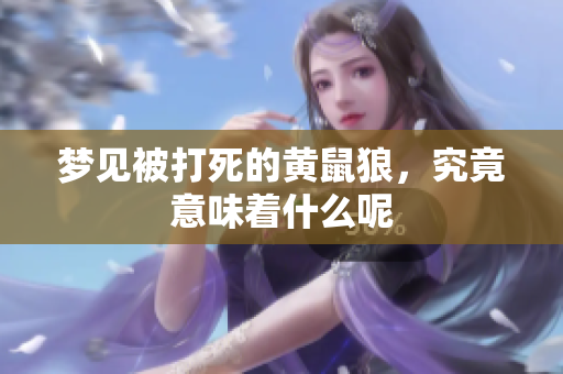 梦见被打死的黄鼠狼，究竟意味着什么呢