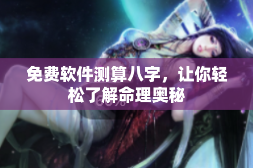 免费软件测算八字，让你轻松了解命理奥秘
