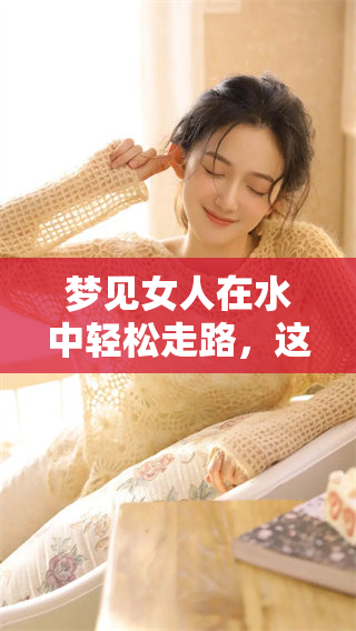 梦见女人在水中轻松走路，这样的梦境暗示了什么呢？