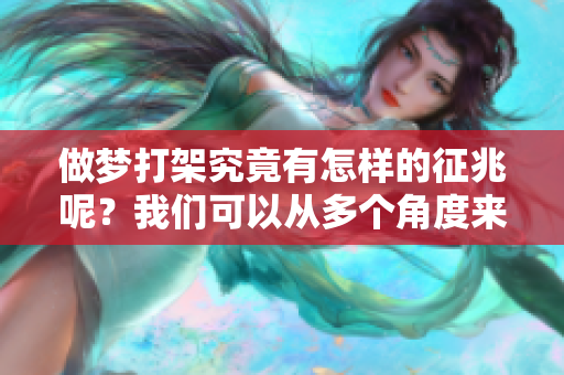 做梦打架究竟有怎样的征兆呢？我们可以从多个角度来解析这一现象。