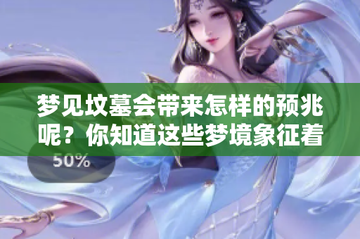 梦见坟墓会带来怎样的预兆呢？你知道这些梦境象征着什么吗？