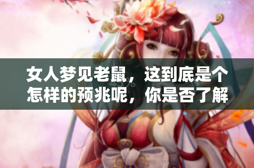 女人梦见老鼠，这到底是个怎样的预兆呢，你是否了解？
